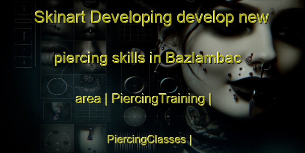 Skinart Developing develop new piercing skills in Bazlambac area | PiercingTraining | PiercingClasses | SkinartTraining-Turkey